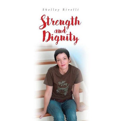 Strength and Dignity - by  Shelley Rivelli (Paperback)