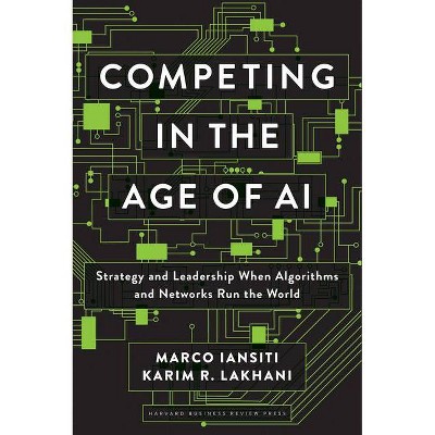 Competing in the Age of AI - by  Marco Iansiti & Karim R Lakhani (Hardcover)