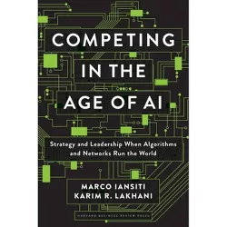 Competing in the Age of AI - by  Marco Iansiti & Karim R Lakhani (Hardcover)