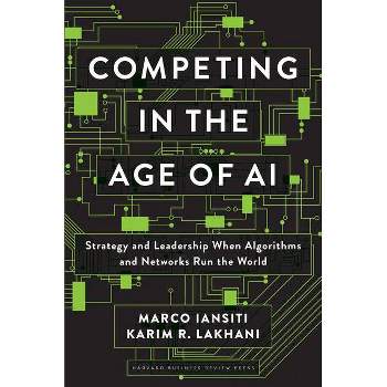 Competing in the Age of AI - by  Marco Iansiti & Karim R Lakhani (Hardcover)