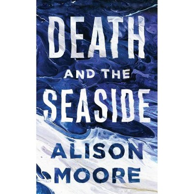 Death and the Seaside - by  Alison Moore (Paperback)