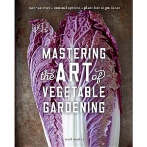 Mastering the Art of Vegetable Gardening - by  Matt Mattus (Hardcover) - 1 of 1