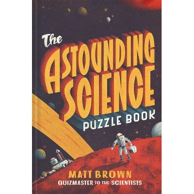 The Astounding Science Puzzle Book - by  Matt Brown (Paperback)