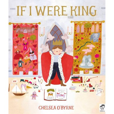 If I Were King - by  Chelsea O'Byrne (Hardcover)