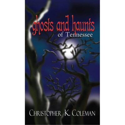 Ghosts and Haunts of Tennessee - by  Christopher K Coleman (Paperback)