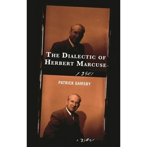 The Dialectic of Herbert Marcuse - (The Frankfurt School in New Times) by  Patrick Gamsby (Hardcover) - 1 of 1