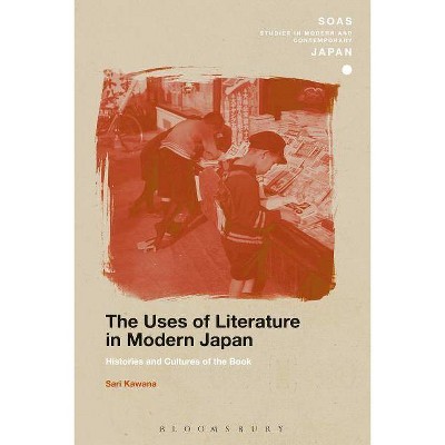 The Uses of Literature in Modern Japan - (Soas Studies in Modern and Contemporary Japan) by  Sari Kawana (Paperback)