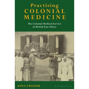 Practising Colonial Medicine - by  Anna Crozier (Paperback) - 1 of 1