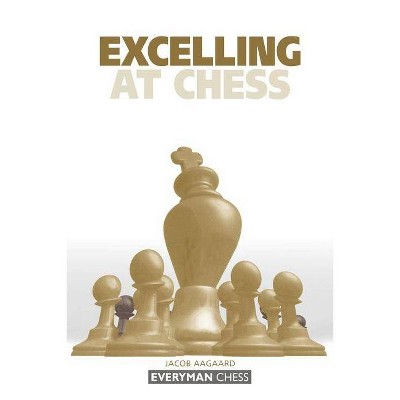 Excelling at Chess - (Everyman Chess) by  Jacob Aagaard (Paperback)