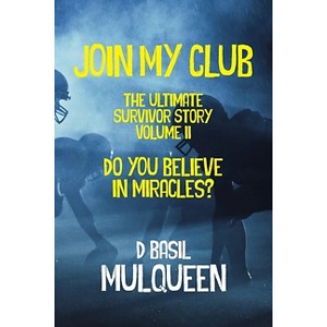 Join My Club, Do You Believe In Miracles? - (The Ultimate Survivor Story) by  D Basil Mulqueen (Paperback) - 1 of 1