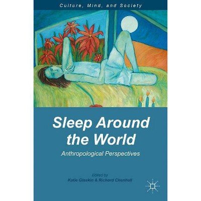 Sleep Around the World - (Culture, Mind, and Society) by  K Glaskin & R Chenhall (Hardcover)