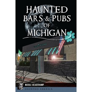 Haunted Bars & Pubs of Michigan - (Haunted America) by  Nicole Beauchamp (Paperback) - 1 of 1