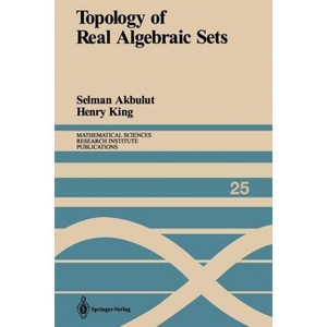 Topology of Real Algebraic Sets - (Mathematical Sciences Research Institute Publications) by  Selman Akbulut & Henry King (Paperback) - 1 of 1