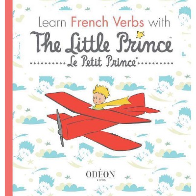 Learn French Verbs with The Little Prince - by  Antoine De Saint-Exupery & Sogex (Hardcover)