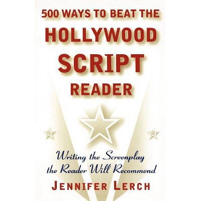 500 Ways to Beat the Hollywood Script Reader - by  Jennifer Lerch (Paperback)