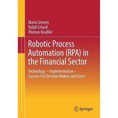 Robotic Process Automation (Rpa) in the Financial Sector - by  Mario Smeets & Ralph Erhard & Thomas Kaußler (Paperback)