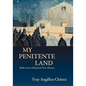 My Penitente Land - (Southwest Heritage) by  Angelico Chavez & Fray Angelico Chavez (Paperback) - 1 of 1