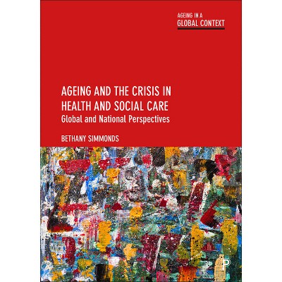 Ageing and the Crisis in Health and Social Care - (Ageing in a Global Context) by  Bethany Simmonds (Paperback)