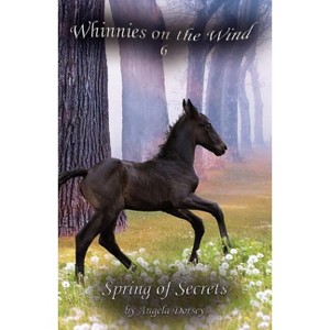 Spring of Secrets - (Whinnies on the Wind) by  Angela Dorsey (Paperback) - 1 of 1