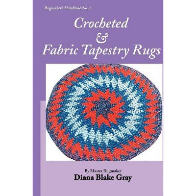 Crocheted and Fabric Tapestry Rugs - by  Diana Blake Gray (Paperback)