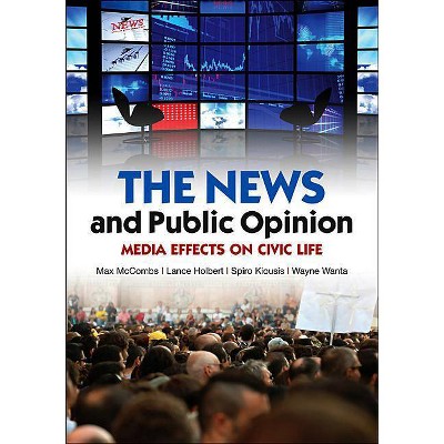  News and Public Opinion - (Contemporary Political Communication) by  Maxwell McCombs & Lance Holbert & Spiro Kiousis & Wayne Wanta (Paperback) 