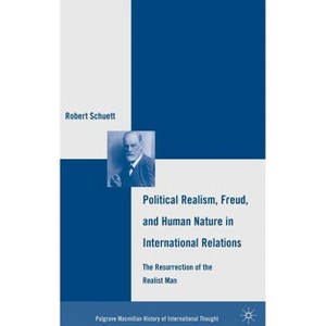 Political Realism, Freud, and Human Nature in International Relations - (Palgrave MacMillan History of International Thought) by  R Schuett - 1 of 1