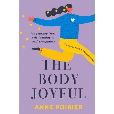 The Body Joyful - by  Anne Poirier (Paperback)