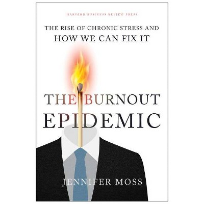 The Burnout Epidemic - by  Jennifer Moss (Hardcover)