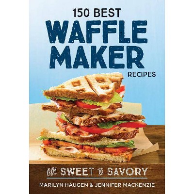 150 Best Waffle Maker Recipes - by  Marilyn Haugen & Jennifer MacKenzie (Paperback)