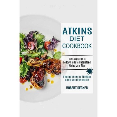 Atkins Diet Cookbook - by  Robert Decker (Paperback)