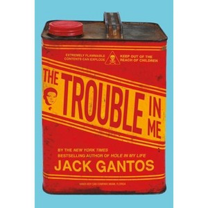 The Trouble in Me - by  Jack Gantos (Paperback) - 1 of 1