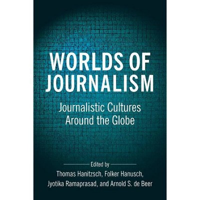 Worlds of Journalism - (Reuters Institute Global Journalism) by  Thomas Hanitzsch & Folker Hanusch & Jyotika Ramaprasad & Arnold de Beer (Paperback)