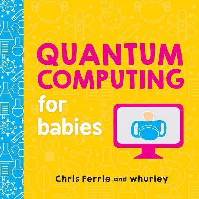 Quantum Computing for Babies - (Baby University) by  Chris Ferrie & Whurley (Board Book)