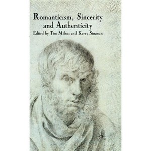 Romanticism, Sincerity and Authenticity - by  T Milnes & K Sinanan (Hardcover) - 1 of 1