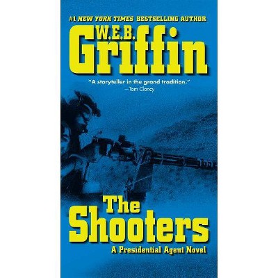 The Shooters - (Presidential Agent Novels) by  W E B Griffin (Paperback)