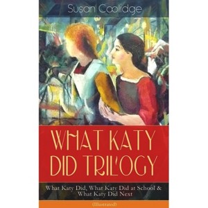 What Katy Did Trilogy - What Katy Did, What Katy Did at School & What Katy Did Next (Illustrated) - by  Susan Coolidge (Paperback) - 1 of 1