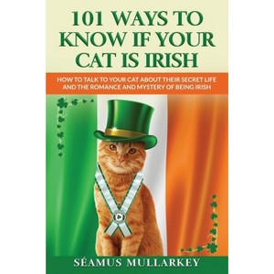101 Ways To Know If Your Cat Is Irish - (The Cats of the World) by  Seamus Mullarkey (Paperback) - 1 of 1
