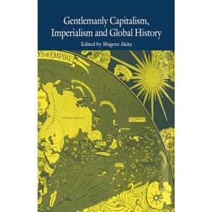 Gentlemanly Capitalism, Imperialism and Global History - by  S Akita (Paperback) - 1 of 1