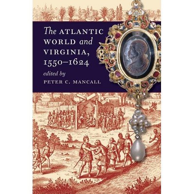 The Atlantic World and Virginia, 1550-1624 - (Published by the Omohundro Institute of Early American Histo) by  Peter C Mancall (Paperback)