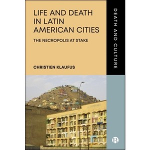 Life and Death in Latin American Cities - (Death and Culture) by  Christien Klaufus (Hardcover) - 1 of 1