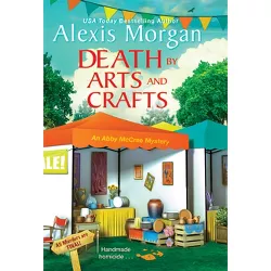 Death by Arts and Crafts - (Abby McCree Mystery) by  Alexis Morgan (Paperback)