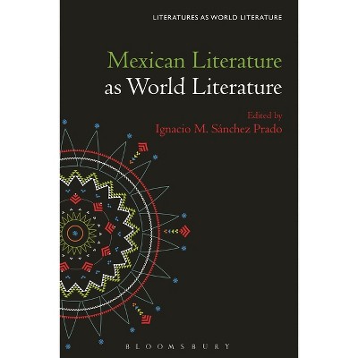 Mexican Literature as World Literature - (Literatures as World Literature) by Ignacio M Sánchez Prado & Thomas Oliver Beebee