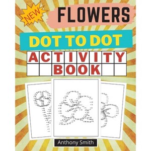 NEW!! Flowers Dot to Dot Activity Book - by  Anthony Smith (Paperback) - 1 of 1