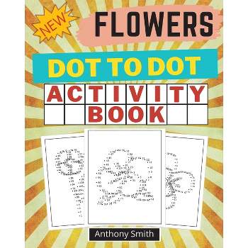 NEW!! Flowers Dot to Dot Activity Book - by  Anthony Smith (Paperback)