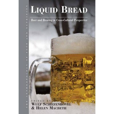 Liquid Bread - (Anthropology of Food & Nutrition) by  Wulf Schiefenhövel & Helen Macbeth (Paperback)