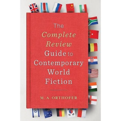 The Complete Review Guide to Contemporary World Fiction - by  M a Orthofer (Paperback)