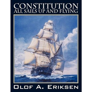 Constitution - All Sails Up and Flying - by  Olof a Eriksen (Paperback) - 1 of 1