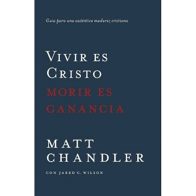 Vivir Es Cristo, Morir Es Ganancia - by  Matt Chandler & Jared Wilson (Paperback)