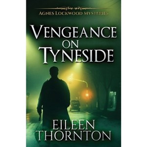 Vengeance On Tyneside - (Agnes Lockwood Mysteries) 2nd Edition by  Eileen Thornton (Paperback) - 1 of 1