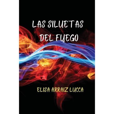 Las siluetas del fuego - by  Elisa Arraiz Lucca (Paperback)